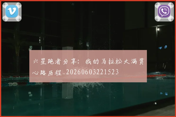 六星跑者分享：我的马拉松大满贯心路历程_20260603221523